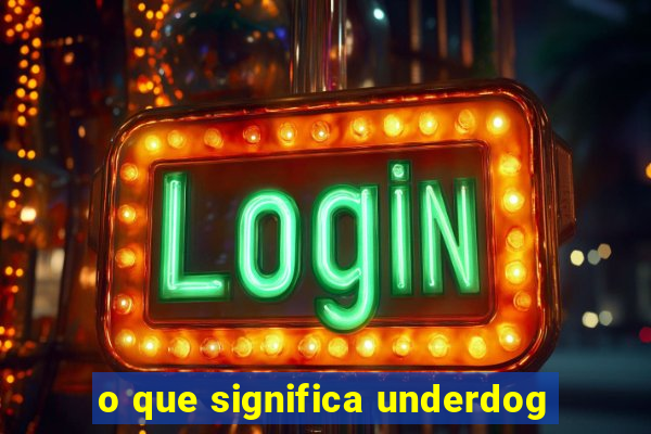 o que significa underdog